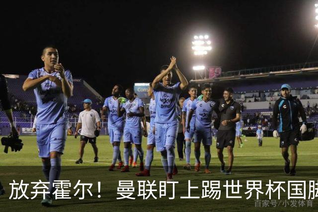 放弃霍尔！曼联盯上踢世界杯国脚，身价2500万，19岁小将迎来大考